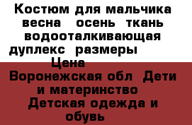 Костюм для мальчика весна - осень, ткань водооталкивающая дуплекс, размеры 52,56 › Цена ­ 1 350 - Воронежская обл. Дети и материнство » Детская одежда и обувь   